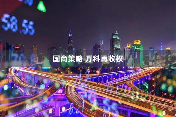 国尚策略 万科再收权